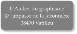 L’Atelier du graphisme 37, impasse de la Jaconnière 38470 Vatilieu