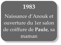 1983   Naissance dAnouk et ouverture du 1er salon de coiffure de Paule, sa maman